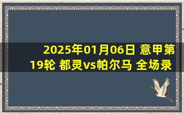 2025年01月06日 意甲第19轮 都灵vs帕尔马 全场录像